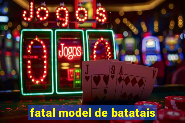 fatal model de batatais